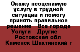 Окажу неоценимую услугу в трудной ситуации и помогу принять правильное решение - Все города Услуги » Другие   . Ростовская обл.,Каменск-Шахтинский г.